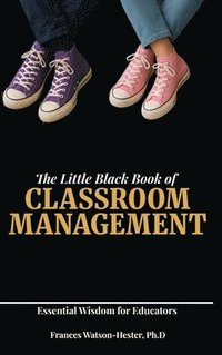 bokomslag The Little Black Book of Classroom Management: Essential Wisdom for Educators