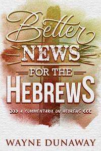 bokomslag Better News for the Hebrews: A Commentary on Hebrews