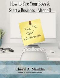 bokomslag The I Quit Workbook: How to Fire Your Boss and Start a Business After 40 Workbook