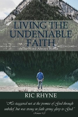 Living the Undeniable Faith: The Word Always Works 1