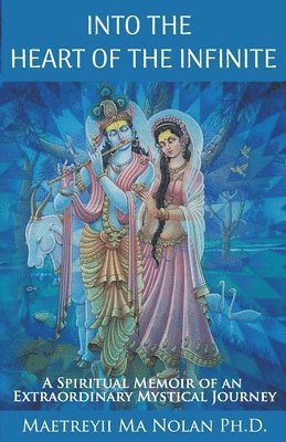Into the Heart of the Infinite: A Spiritual Memoir of an Extraordinary Mystical Journey