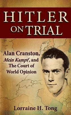 Lorraine H. Tong - Hitler on Trial: Alan Cranston, Mein Kampf, and The Court of World Opinion, Häftad