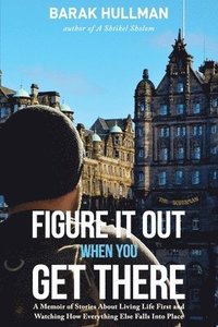 bokomslag Figure It Out When You Get There: A Memoir of Stories About Living Life First and Watching How Everything Falls In Line