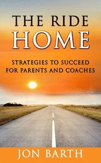bokomslag The Ride Home: Strategies to Succeed for Parents and Coaches