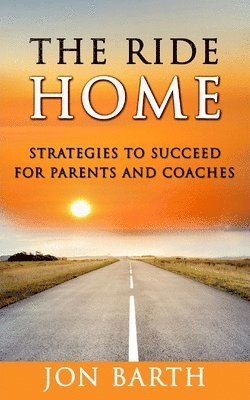 bokomslag The Ride Home: Strategies to Succeed for Parents and Coaches