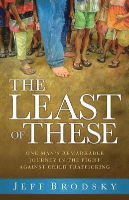 The Least of These: One Man's Remarkable Journey in the Fight Against Child Trafficking 1