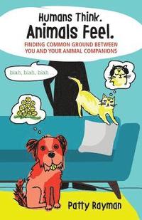 bokomslag Humans Think. Animals Feel.: Finding Common Ground Between You and Your Animal Friends