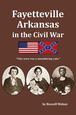 bokomslag Fayetteville Arkansas in the Civil War: 'Our town was a smouldering ruin.'