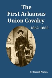 bokomslag The First Arkansas Union Cavalry: 1862-1865