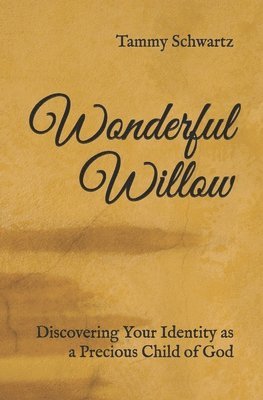 Tammy Schwartz - Wonderful Willow: Discovering Your Identity as a Precious Child of God, Häftad