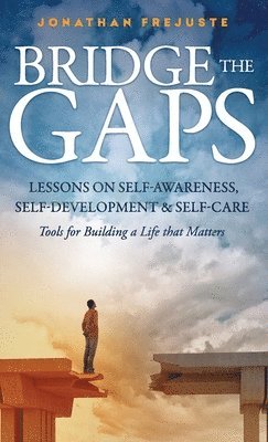 bokomslag Bridge the Gaps Lessons on Self-Awareness, Self-Development, and Self-Care Tools for Building a Life That Matters