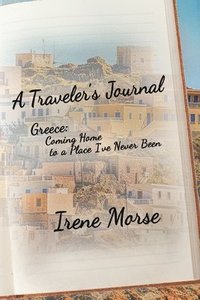 bokomslag A Traveler's Journal: Greece - Coming Home to a Place I've Never Been