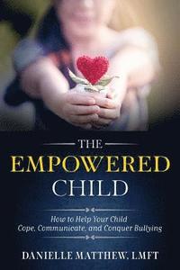 bokomslag The Empowered Child: How to Help Your Child Cope, Communicate, and Conquer Bullying