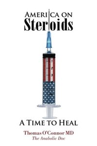 bokomslag America on Steroids: A Time to Heal: The Anabolic Doc Weighs Bro-Science Against Evidence-Based Medicine