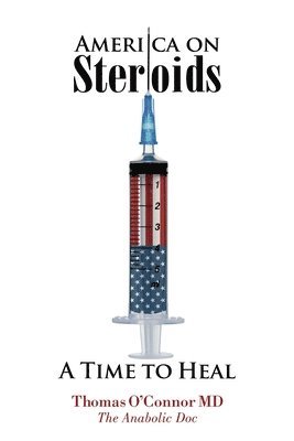 bokomslag America on Steroids: A Time to Heal: The Anabolic Doc Weighs Bro-Science Against Evidence-Based Medicine