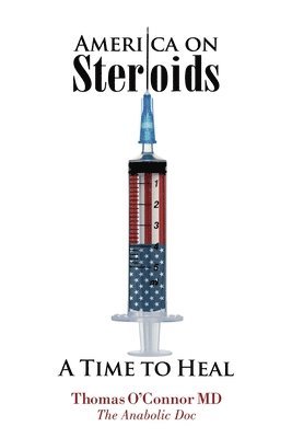 Thomas O'Connor - America on Steroids: A Time to Heal: The Anabolic Doc Weighs Bro-Science Against Evidence-Based Medicine, Häftad