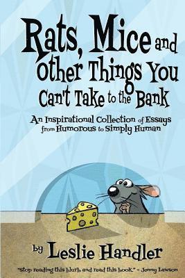Leslie Handler - Rats, Mice, And Other Things You Can't Take to The Bank: An Inspirational Collection of Essays from Humorous to Simply Human, Häftad