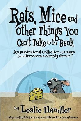 Rats, Mice, And Other Things You Can't Take to The Bank: An Inspirational Collection of Essays from Humorous to Simply Human 1