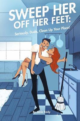 Jamie Reidy - Sweep Her Off Her Feet: Seriously, Dude, Clean Up Your Place!, Häftad