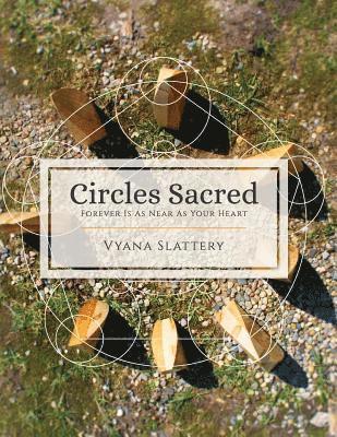 Circles Sacred: Forever Is As Near As Your Heart 1