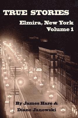 James Hare, Diane Janowski - True Stories of Elmira, New York Volume 1, Häftad