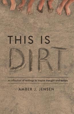 This is Dirt: A collection of writings to inspire thought and action. 1