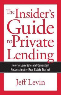 bokomslag The Insider's Guide to Private Lending: How to Earn Safe and Consistent Returns in Any Real Estate Market