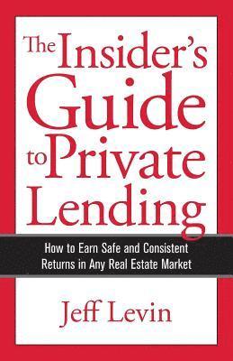 bokomslag The Insider's Guide to Private Lending: How to Earn Safe and Consistent Returns in Any Real Estate Market