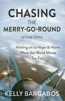 Chasing the Merry-Go-Round: Holding on to Hope & Home When the World Moves Too Fast 1