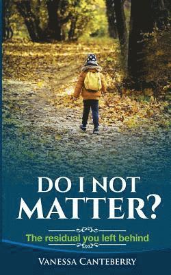 Do I Not Matter?: The Residual You Left Behind 1