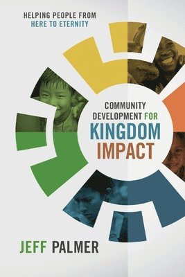 bokomslag Community Development for Kingdom Impact: Helping People from Here to Eternity