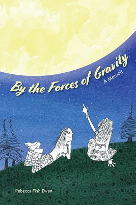 Rebecca Fish Ewan - By the Forces of Gravity: A Memoir, Häftad