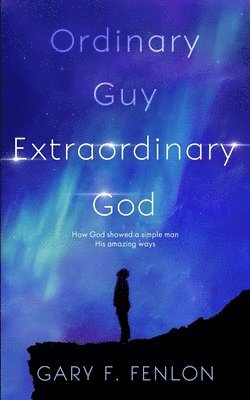 bokomslag Ordinary Guy Extraordinary God: How God Showed a Simple Man His Amazing Ways
