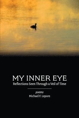 Michael F. Lepore, Michael F Lepore - My Inner Eye: Reflections Seen Through a Veil of Time, Häftad