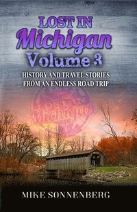 bokomslag Lost In Michigan Volume 3: History and Travel Stories From An Endless Road Trip