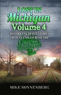 bokomslag Lost In Michigan Volume 4: History and Travel Stories from an Endless Road Trip