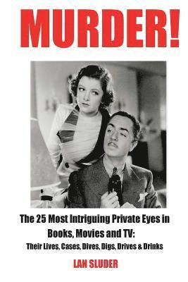 bokomslag Murder!: The 25 Most Intriguing Private Eyes in Books, Movies and TV: Their Lives, Cases, Dives, Digs, Drives & Drinks