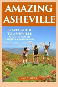 bokomslag Amazing Asheville: Travel Guide to Asheville and the North Carolina Mountains