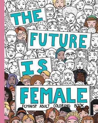 bokomslag The Future Is Female: Feminist Adult Coloring Book: 30 Stress Relieving Adult Coloring Pages