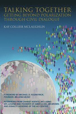 Talking Together: Getting Beyond Polarization Through Civil Dialogue: Getting Beyond Polarization Through Civil Dialogue