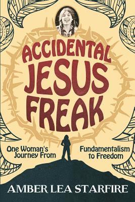 Accidental Jesus Freak: One Woman's Journey From Fundamentalism to Freedom 1