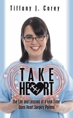 Take Heart: The life and lessons of a four time open heart surgery patient 1