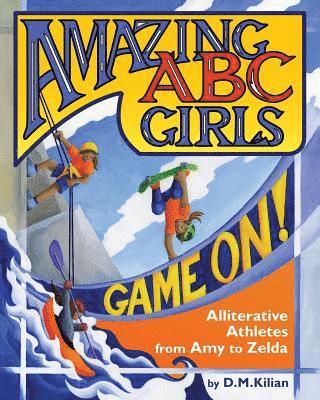 Amazing ABC Girls Game On!: Alliterative Athletes from Amy to Zelda 1