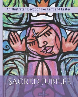 bokomslag Sacred Jubilee: An Illustrated Devotion for Lent and Easter