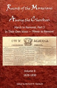 bokomslag Records of the Moravians Among the Cherokees, 8: Volume Eight: March to Remove, Part 3, in Their Own Voice, 'Power to Remove', 1828-1830