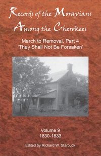 bokomslag Records of the Moravians Among the Cherokees, Volume 9: Volume Nine: March to Removal, Part 4 'they Shall Not Be Forsaken', 1830-1833