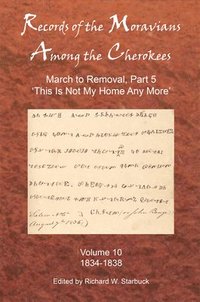 bokomslag Records of the Moravians Among the Cherokees: Volume Ten: March to Removal, Part 5: This Is Not My Home Any More, 1834-1838