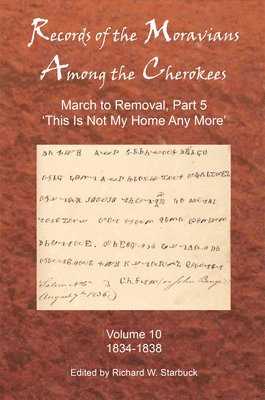 bokomslag Records of the Moravians Among the Cherokees: Volume Ten: March to Removal, Part 5: This Is Not My Home Any More, 1834-1838