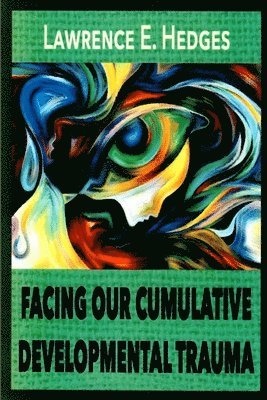 Lawrence E Hedges - Facing Our Cumulative Developmental Trauma, Häftad