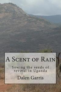 bokomslag A Scent of Rain: Sowing the seeds of revival in Uganda